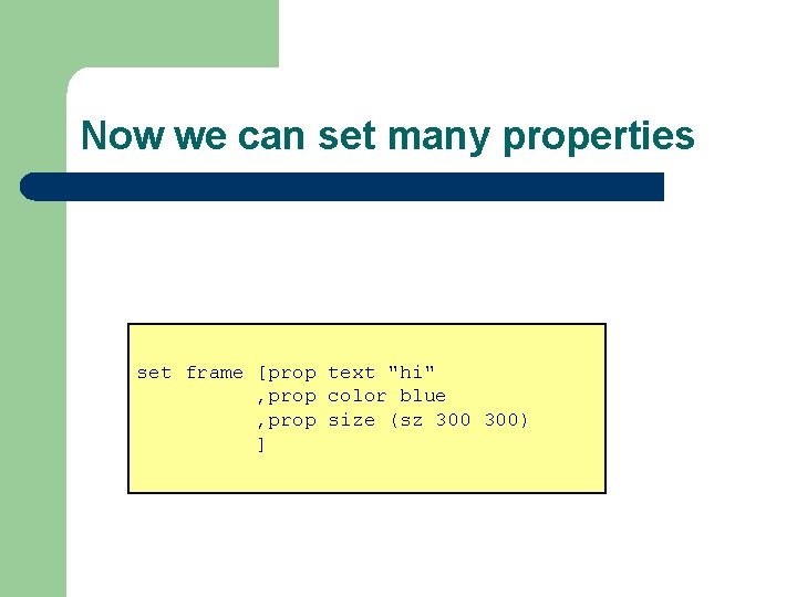 Now we can set many properties set frame [prop text "hi" , prop color