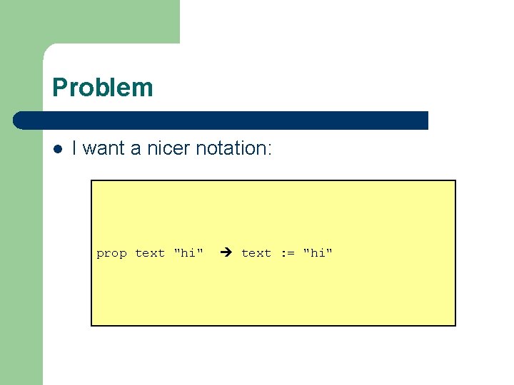 Problem l I want a nicer notation: prop text "hi" text : = "hi"