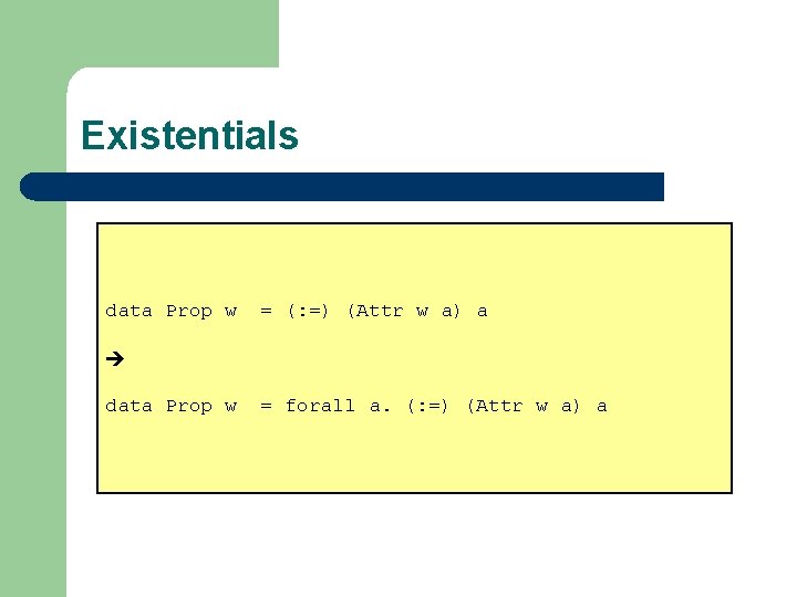 Existentials data Prop w = (: =) (Attr w a) a data Prop w