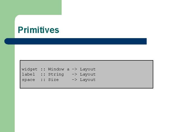 Primitives widget : : Window a -> Layout label : : String -> Layout