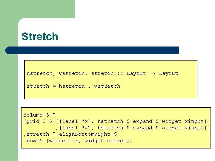 Stretch hstretch, vstretch, stretch : : Layout -> Layout stretch = hstretch. vstretch column