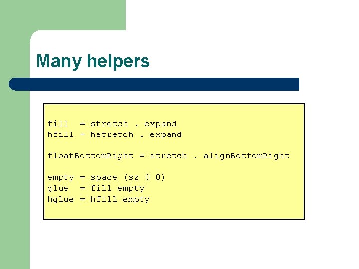 Many helpers fill = stretch. expand hfill = hstretch. expand float. Bottom. Right =