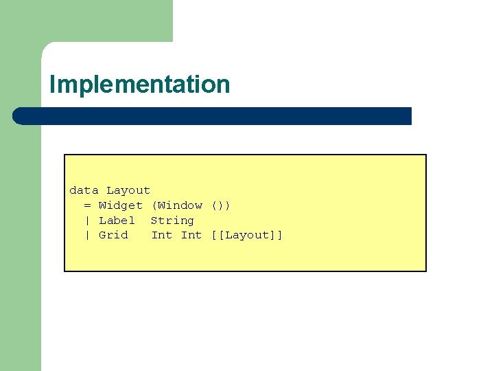 Implementation data Layout = Widget (Window ()) | Label String | Grid Int [[Layout]]