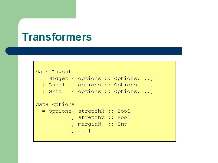 Transformers data Layout = Widget { options : : Options, . . } |