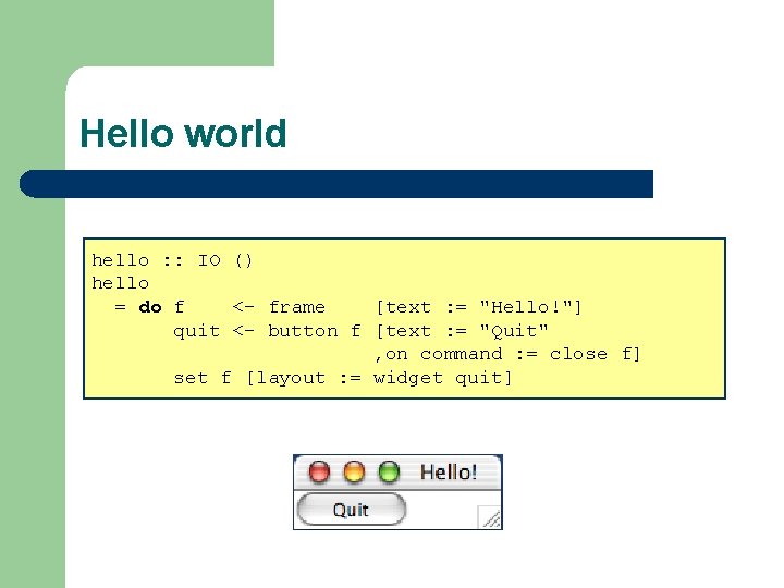 Hello world hello : : IO () hello = do f <- frame [text