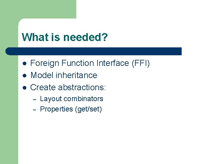 What is needed? l l l Foreign Function Interface (FFI) Model inheritance Create abstractions: