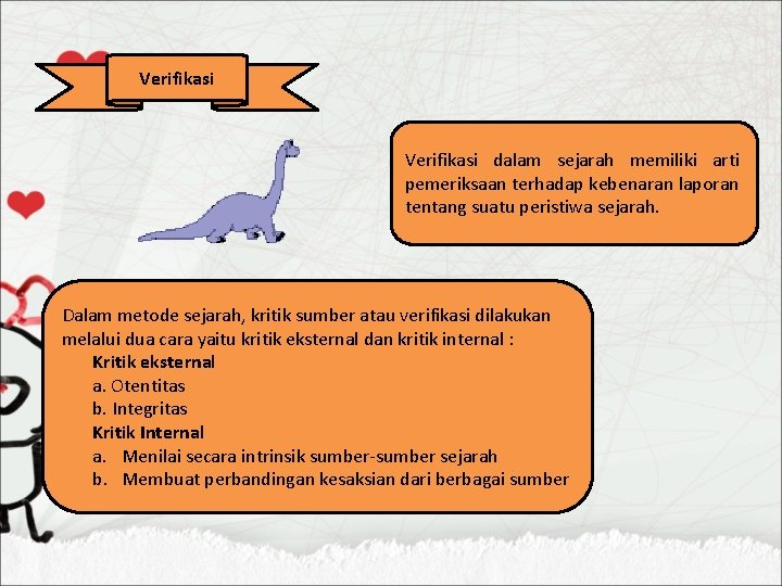 Verifikasi dalam sejarah memiliki arti pemeriksaan terhadap kebenaran laporan tentang suatu peristiwa sejarah. Dalam