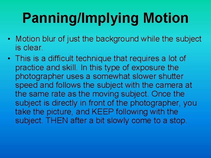 Panning/Implying Motion • Motion blur of just the background while the subject is clear.