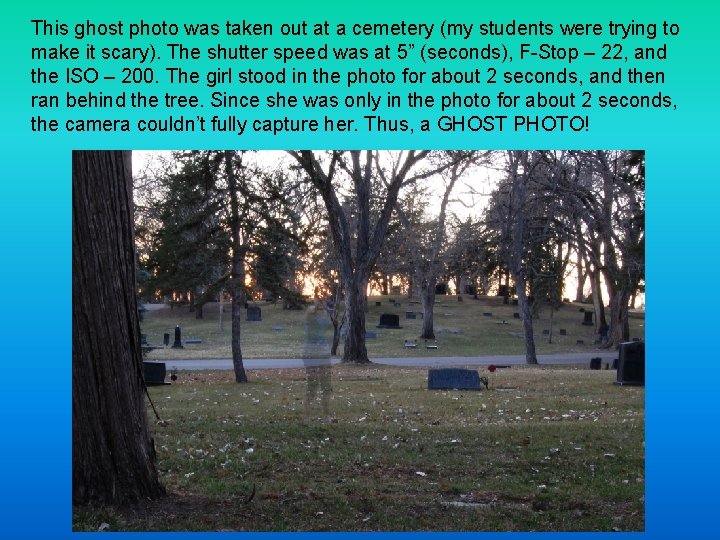 This ghost photo was taken out at a cemetery (my students were trying to