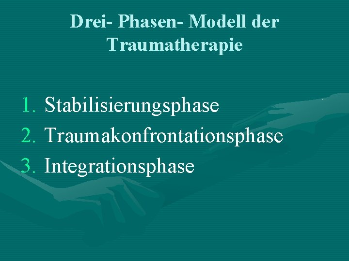 Drei- Phasen- Modell der Traumatherapie 1. Stabilisierungsphase 2. Traumakonfrontationsphase 3. Integrationsphase Drei- Phasen- Modell der Traumatherapie 1. Stabilisierungsphase 2. Traumakonfrontationsphase 3. Integrationsphase
