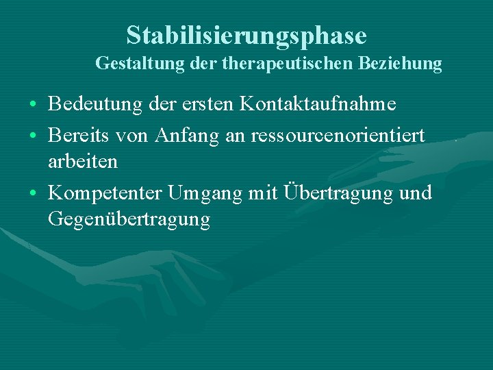 Stabilisierungsphase Gestaltung der therapeutischen Beziehung • Bedeutung der ersten Kontaktaufnahme • Bereits von Anfang Stabilisierungsphase Gestaltung der therapeutischen Beziehung • Bedeutung der ersten Kontaktaufnahme • Bereits von Anfang