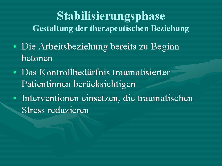 Stabilisierungsphase Gestaltung der therapeutischen Beziehung • Die Arbeitsbeziehung bereits zu Beginn betonen • Das Stabilisierungsphase Gestaltung der therapeutischen Beziehung • Die Arbeitsbeziehung bereits zu Beginn betonen • Das