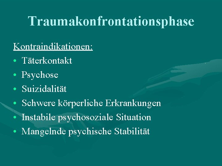 Traumakonfrontationsphase Kontraindikationen: • Täterkontakt • Psychose • Suizidalität • Schwere körperliche Erkrankungen • Instabile Traumakonfrontationsphase Kontraindikationen: • Täterkontakt • Psychose • Suizidalität • Schwere körperliche Erkrankungen • Instabile