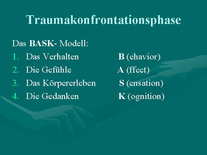 Traumakonfrontationsphase Das BASK- Modell: 1. Das Verhalten 2. Die Gefühle 3. Das Körpererleben 4. Traumakonfrontationsphase Das BASK- Modell: 1. Das Verhalten 2. Die Gefühle 3. Das Körpererleben 4.