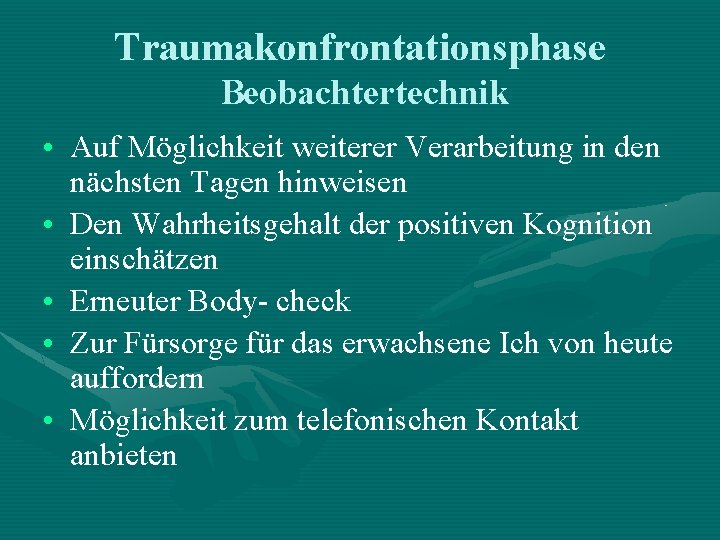 Traumakonfrontationsphase Beobachtertechnik • Auf Möglichkeit weiterer Verarbeitung in den nächsten Tagen hinweisen • Den Traumakonfrontationsphase Beobachtertechnik • Auf Möglichkeit weiterer Verarbeitung in den nächsten Tagen hinweisen • Den