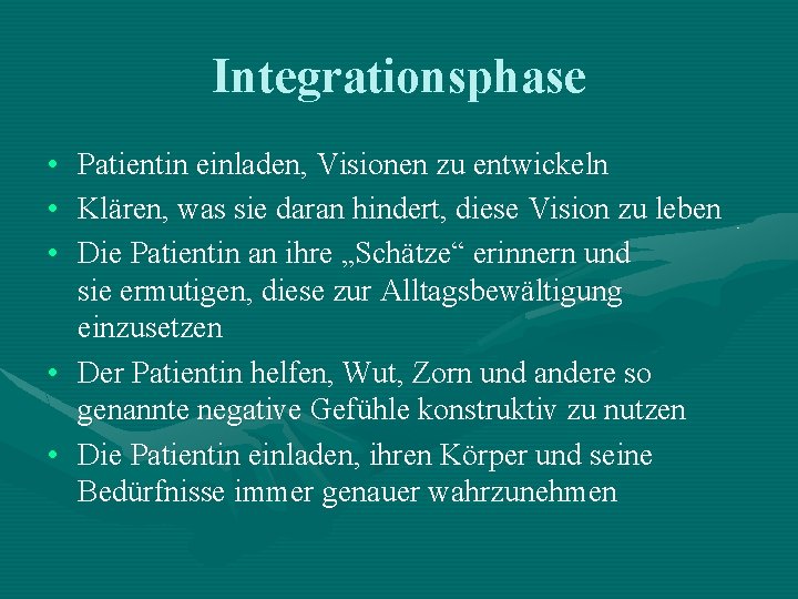 Integrationsphase • Patientin einladen, Visionen zu entwickeln • Klären, was sie daran hindert, diese Integrationsphase • Patientin einladen, Visionen zu entwickeln • Klären, was sie daran hindert, diese