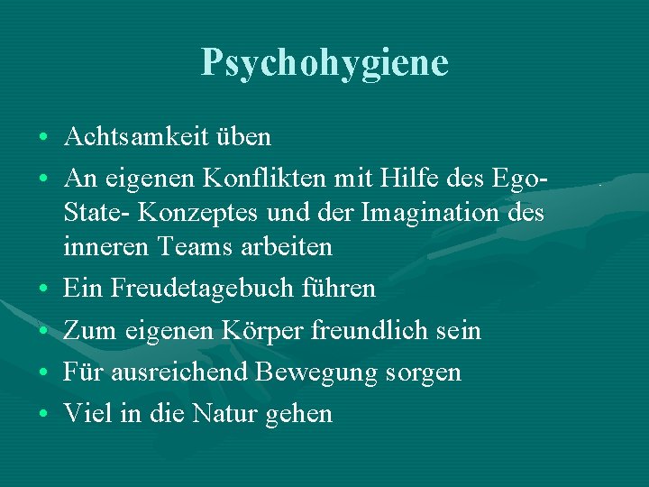 Psychohygiene • Achtsamkeit üben • An eigenen Konflikten mit Hilfe des Ego. State- Konzeptes Psychohygiene • Achtsamkeit üben • An eigenen Konflikten mit Hilfe des Ego. State- Konzeptes
