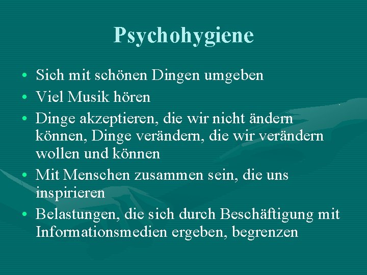 Psychohygiene • • • Sich mit schönen Dingen umgeben Viel Musik hören Dinge akzeptieren, Psychohygiene • • • Sich mit schönen Dingen umgeben Viel Musik hören Dinge akzeptieren,