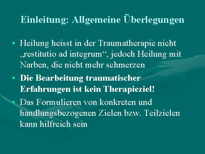 Einleitung: Allgemeine Überlegungen • Heilung heisst in der Traumatherapie nicht „restitutio ad integrum“, jedoch Einleitung: Allgemeine Überlegungen • Heilung heisst in der Traumatherapie nicht „restitutio ad integrum“, jedoch