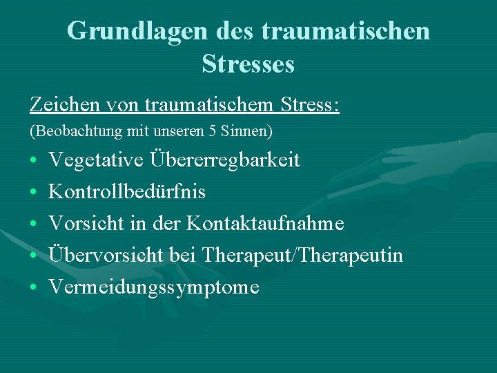 Grundlagen des traumatischen Stresses Zeichen von traumatischem Stress: (Beobachtung mit unseren 5 Sinnen) • Grundlagen des traumatischen Stresses Zeichen von traumatischem Stress: (Beobachtung mit unseren 5 Sinnen) •