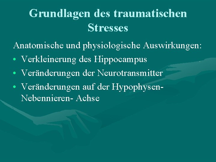 Grundlagen des traumatischen Stresses Anatomische und physiologische Auswirkungen: • Verkleinerung des Hippocampus • Veränderungen Grundlagen des traumatischen Stresses Anatomische und physiologische Auswirkungen: • Verkleinerung des Hippocampus • Veränderungen