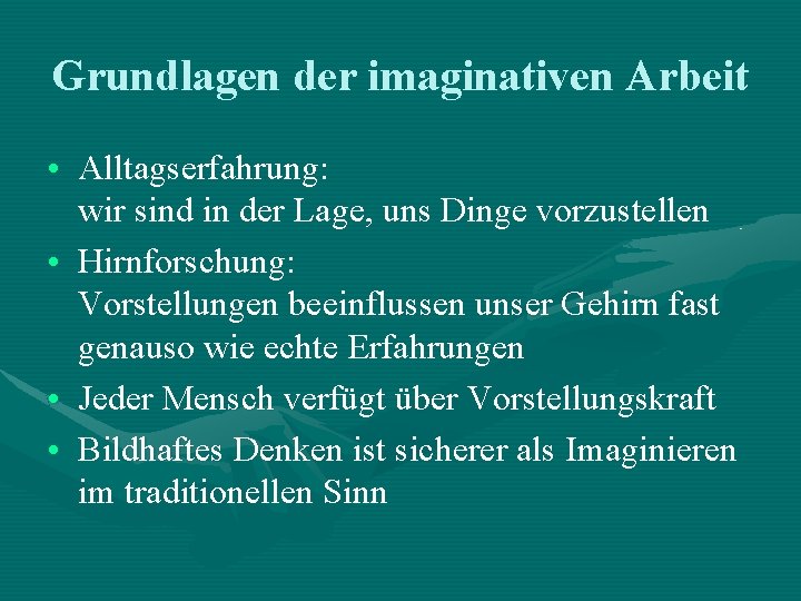 Grundlagen der imaginativen Arbeit • Alltagserfahrung: wir sind in der Lage, uns Dinge vorzustellen Grundlagen der imaginativen Arbeit • Alltagserfahrung: wir sind in der Lage, uns Dinge vorzustellen