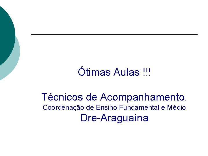 Ótimas Aulas !!! Técnicos de Acompanhamento. Coordenação de Ensino Fundamental e Médio Dre-Araguaína 