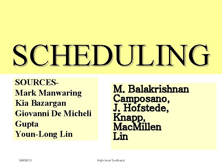 SCHEDULING SOURCESMark Manwaring Kia Bazargan Giovanni De Micheli Gupta Youn-Long Lin 99/09/13 M. Balakrishnan