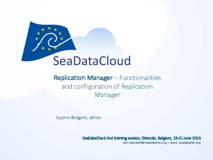 Replication Manager – Functionalities and configuration of Replication Manager Sophie Brégent, altran Sea. Data.