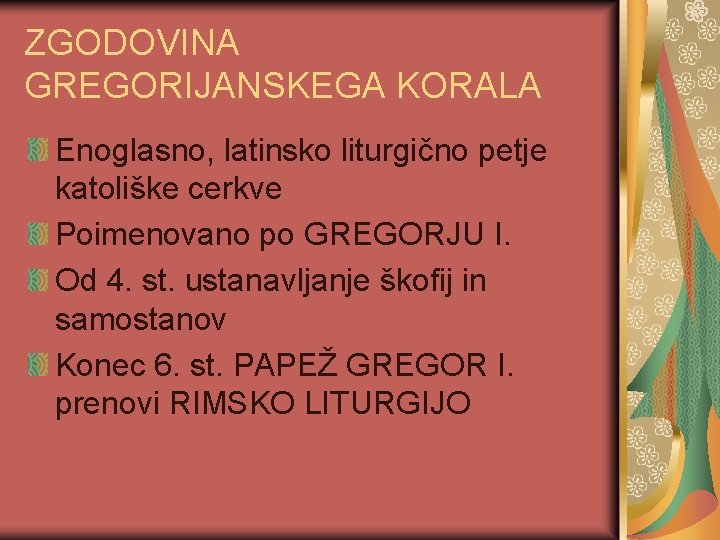 ZGODOVINA GREGORIJANSKEGA KORALA Enoglasno, latinsko liturgično petje katoliške cerkve Poimenovano po GREGORJU I. Od