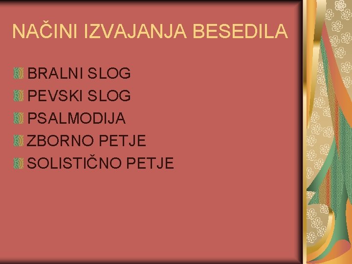 NAČINI IZVAJANJA BESEDILA BRALNI SLOG PEVSKI SLOG PSALMODIJA ZBORNO PETJE SOLISTIČNO PETJE 