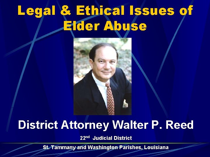 Legal & Ethical Issues of Elder Abuse District Attorney Walter P. Reed 22 nd