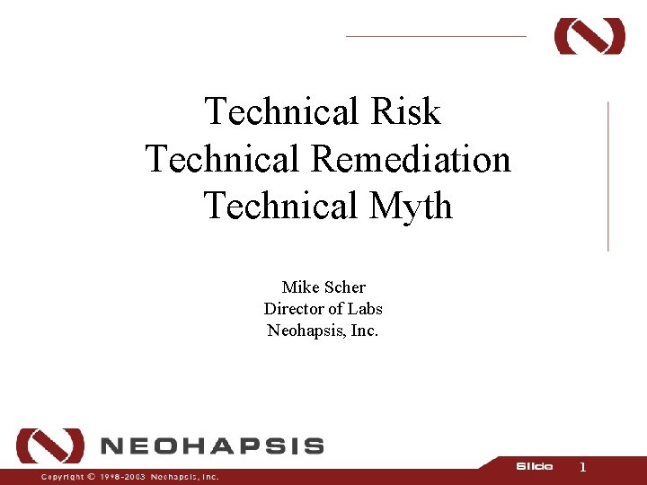 Technical Risk Technical Remediation Technical Myth Mike Scher Director of Labs Neohapsis, Inc. 1