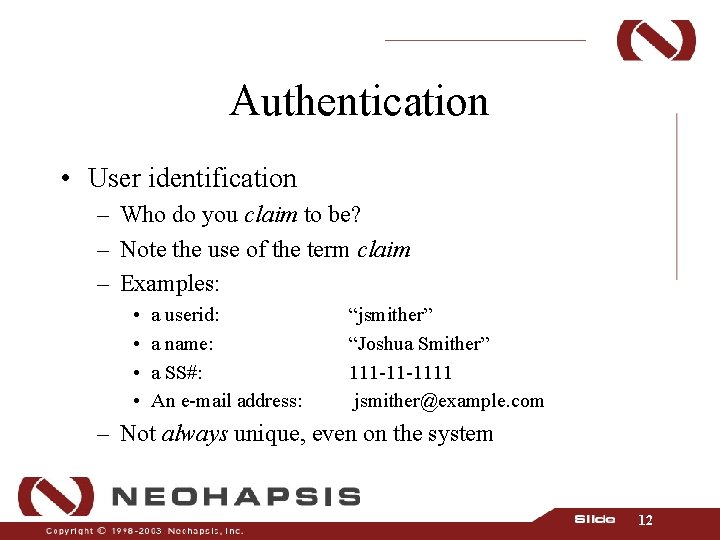 Authentication • User identification – Who do you claim to be? – Note the