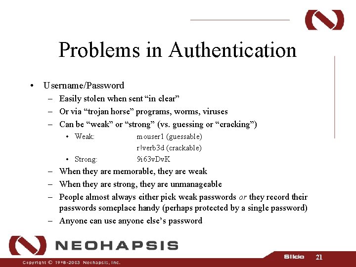 Problems in Authentication • Username/Password – Easily stolen when sent “in clear” – Or