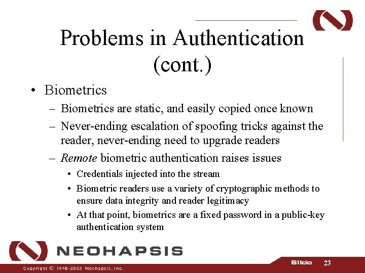 Problems in Authentication (cont. ) • Biometrics – Biometrics are static, and easily copied