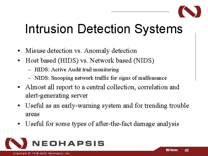 Intrusion Detection Systems • Misuse detection vs. Anomaly detection • Host based (HIDS) vs.