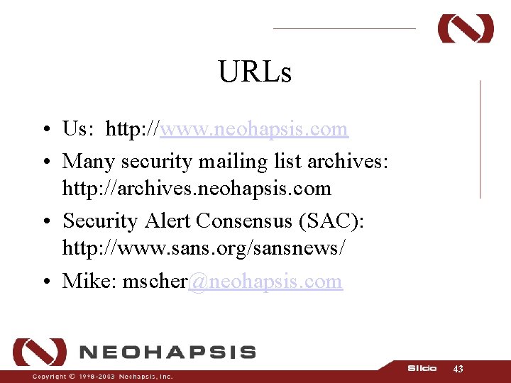 URLs • Us: http: //www. neohapsis. com • Many security mailing list archives: http: