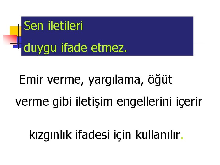 Sen iletileri duygu ifade etmez. Emir verme, yargılama, öğüt verme gibi iletişim engellerini içerir
