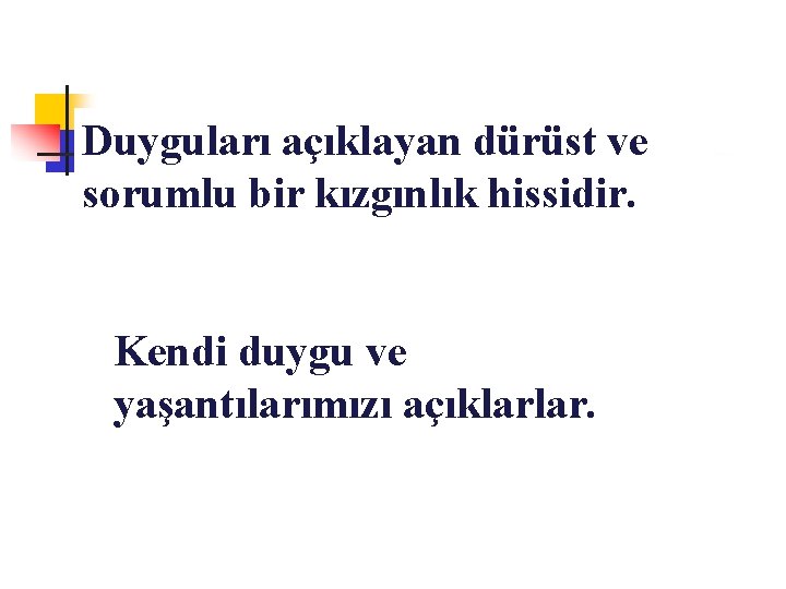 Duygularıaçıklayandürüst Duyguları veve sorumlubir birkızgınlıkhissidir. sorumlu Kendiduyguve veyaşantılarımızı açıklarlar. 