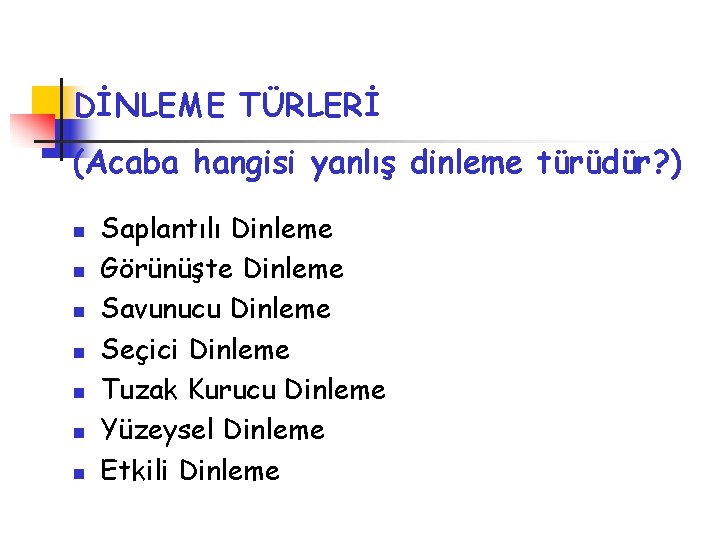DİNLEME TÜRLERİ (Acaba hangisi yanlış dinleme türüdür? ) n n n n Saplantılı Dinleme