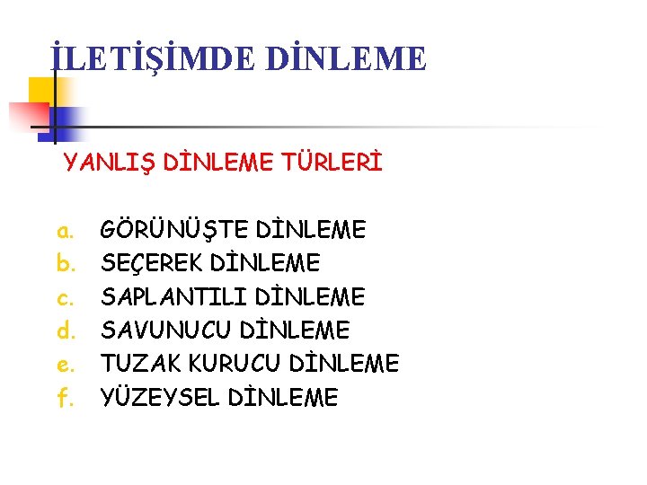 İLETİŞİMDE DİNLEME YANLIŞ DİNLEME TÜRLERİ a. b. c. d. e. f. GÖRÜNÜŞTE DİNLEME SEÇEREK