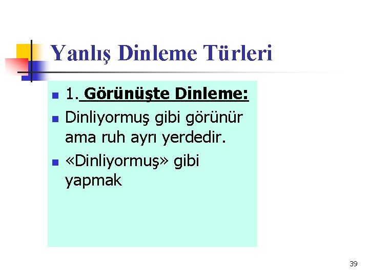 Yanlış Dinleme Türleri n n n 1. Görünüşte Dinleme: Dinliyormuş gibi görünür ama ruh