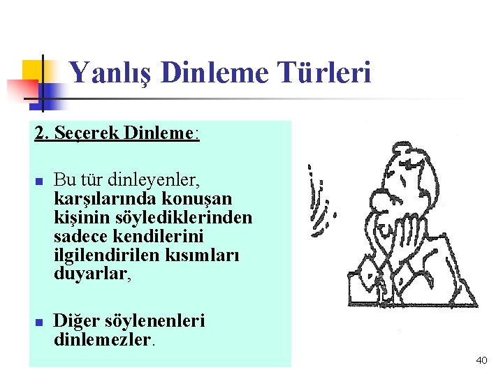 Yanlış Dinleme Türleri 2. Seçerek Dinleme: n n Bu tür dinleyenler, karşılarında konuşan kişinin