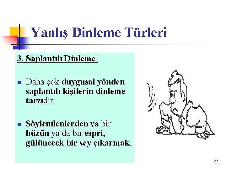 Yanlış Dinleme Türleri 3. Saplantılı Dinleme: n n Daha çok duygusal yönden saplantılı kişilerin