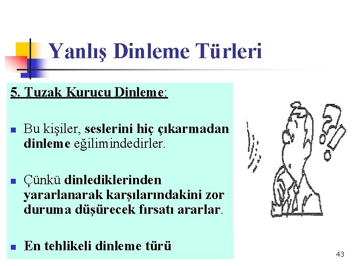 Yanlış Dinleme Türleri 5. Tuzak Kurucu Dinleme: n n n Bu kişiler, seslerini hiç