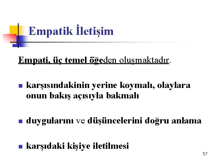 Empatik İletişim Empati, üç temel öğeden oluşmaktadır. n karşısındakinin yerine koymalı, olaylara onun bakış