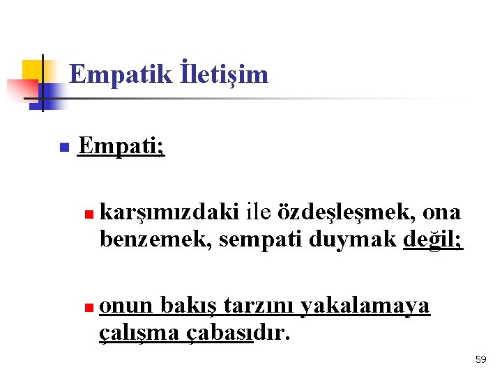 Empatik İletişim n Empati; n n karşımızdaki ile özdeşleşmek, ona benzemek, sempati duymak değil;