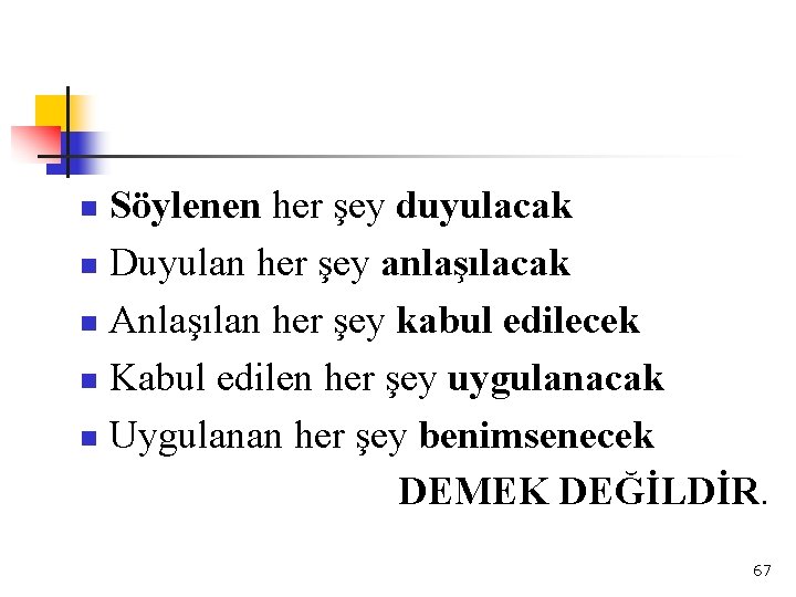 Söylenen her şey duyulacak n Duyulan her şey anlaşılacak n Anlaşılan her şey kabul