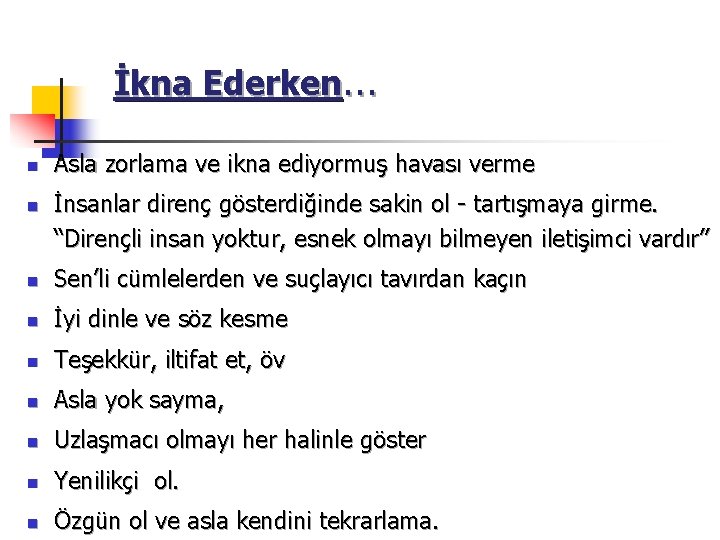İkna Ederken… n n Asla zorlama ve ikna ediyormuş havası verme İnsanlar direnç gösterdiğinde